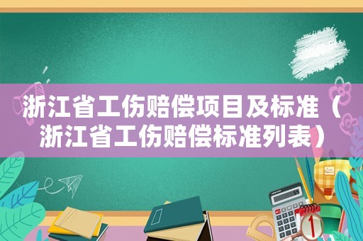 浙江省工傷賠償項目及標準（浙江省工傷賠償標準列表）