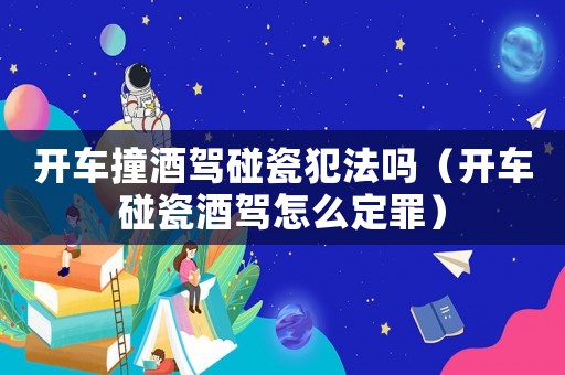 開車撞酒駕碰瓷犯法嗎（開車碰瓷酒駕怎么定罪）