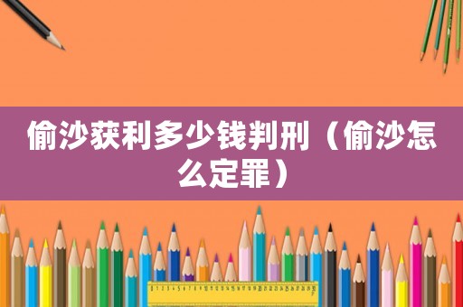 偷沙獲利多少錢判刑（偷沙怎么定罪）