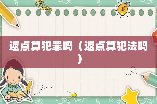 返點算犯罪嗎（返點算犯法嗎）