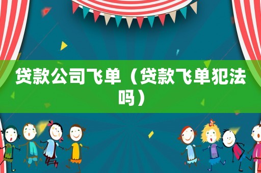 貸款公司飛單（貸款飛單犯法嗎）