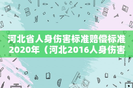 河北省人身傷害標準賠償標準2020年（河北2016人身傷害標準）