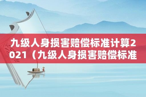 九級(jí)人身?yè)p害賠償標(biāo)準(zhǔn)計(jì)算2021（九級(jí)人身?yè)p害賠償標(biāo)準(zhǔn)2015）