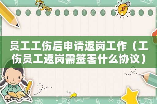 員工工傷后申請返崗工作（工傷員工返崗需簽署什么協議）