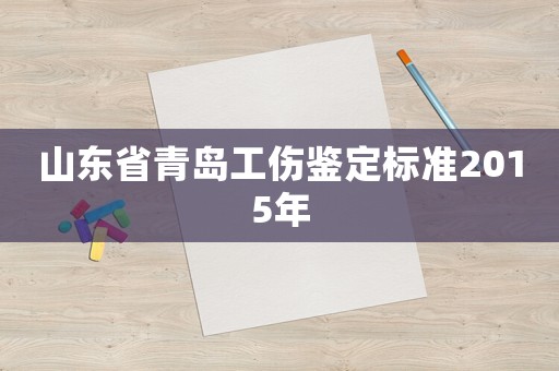 山東省青島工傷鑒定標準2015年