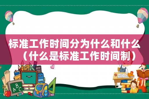標準工作時間分為什么和什么（什么是標準工作時間制）