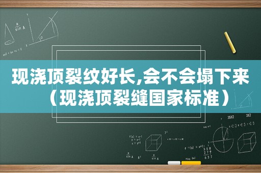 現澆頂裂紋好長,會不會塌下來（現澆頂裂縫國家標準）