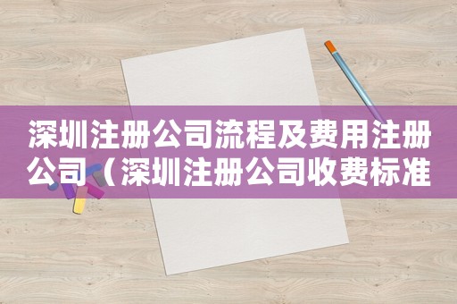 深圳注冊公司流程及費用注冊公司（深圳注冊公司收費標準）
