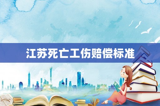 江蘇死亡工傷賠償標準