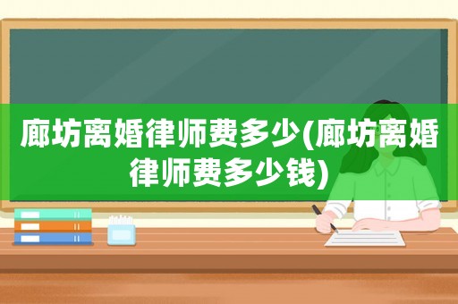 廊坊離婚律師費多少(廊坊離婚律師費多少錢)