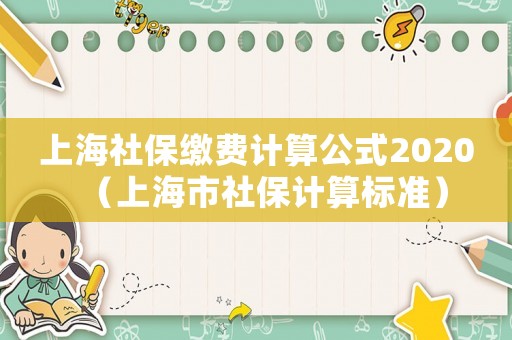 上海社保繳費計算公式2020（上海市社保計算標準）