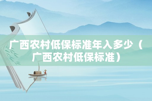 廣西農村低保標準年入多少（廣西農村低保標準）