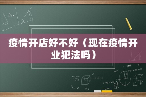 疫情開店好不好（現在疫情開業犯法嗎）