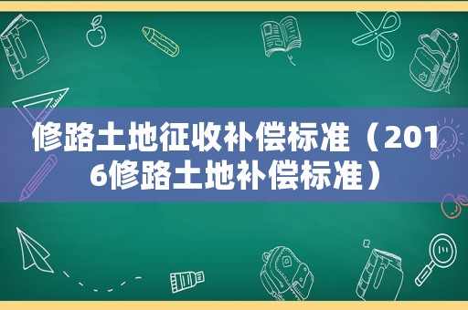 修路土地征收補償標準（2016修路土地補償標準）