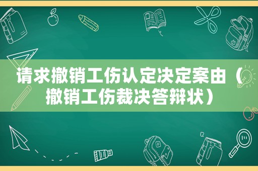 請求撤銷工傷認定決定案由（撤銷工傷裁決答辯狀）