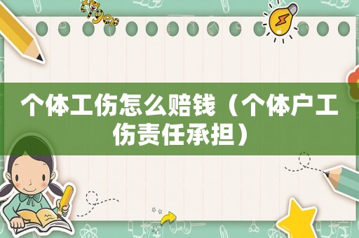 個體工傷怎么賠錢（個體戶工傷責任承擔）