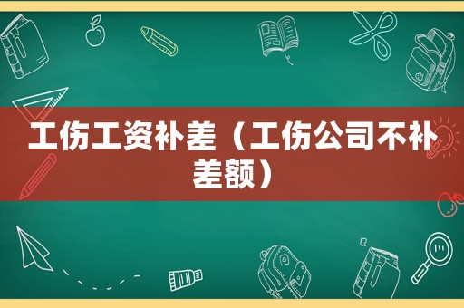 工傷工資補差（工傷公司不補差額）