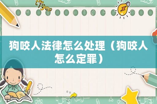 狗咬人法律怎么處理（狗咬人怎么定罪）