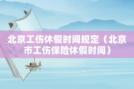 北京工傷休假時間規定（北京市工傷保險休假時間）