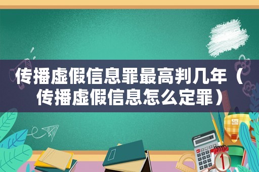 傳播虛假信息罪最高判幾年（傳播虛假信息怎么定罪）