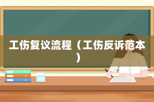 工傷復議流程（工傷反訴范本）