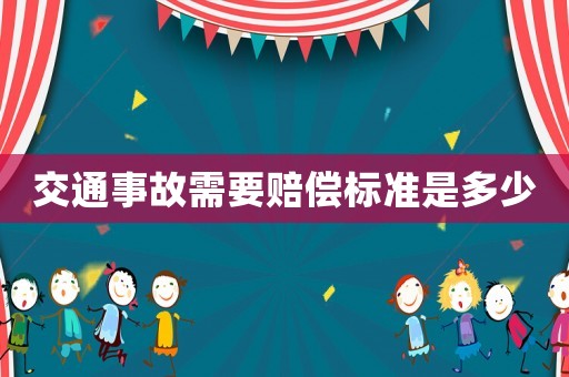 交通事故需要賠償標準是多少