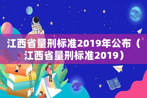 江西省量刑標(biāo)準(zhǔn)2019年公布（江西省量刑標(biāo)準(zhǔn)2019）