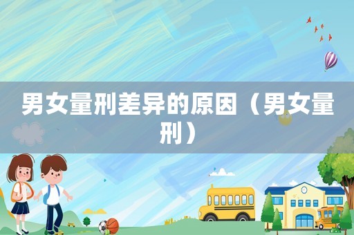 男女量刑差異的原因（男女量刑）