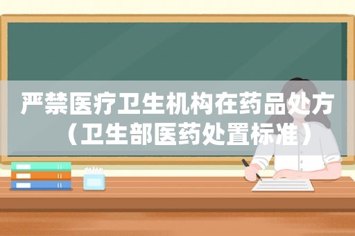 嚴禁醫療衛生機構在藥品處方（衛生部醫藥處置標準）