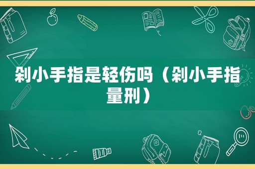 剁小手指是輕傷嗎（剁小手指量刑）