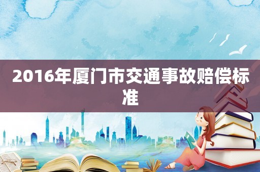 2016年廈門市交通事故賠償標準