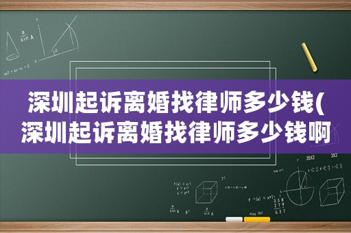 深圳起訴離婚找律師多少錢(深圳起訴離婚找律師多少錢啊)