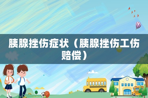 胰腺挫傷癥狀（胰腺挫傷工傷賠償）