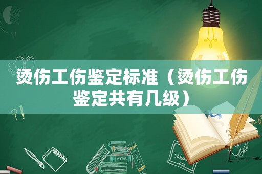 燙傷工傷鑒定標準（燙傷工傷鑒定共有幾級）