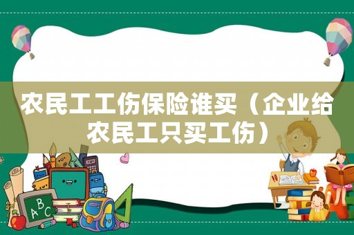 農民工工傷保險誰買（企業給農民工只買工傷）