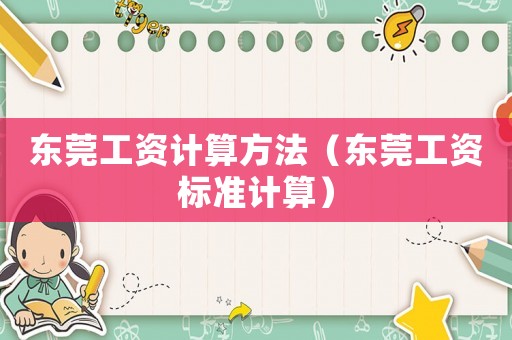東莞工資計(jì)算方法（東莞工資標(biāo)準(zhǔn)計(jì)算）