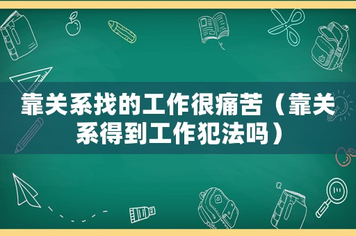 靠關系找的工作很痛苦（靠關系得到工作犯法嗎）