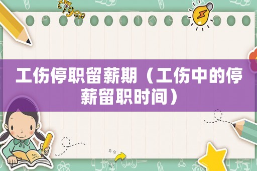 工傷停職留薪期（工傷中的停薪留職時間）