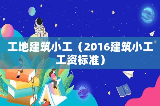 工地建筑小工（2016建筑小工工資標準）