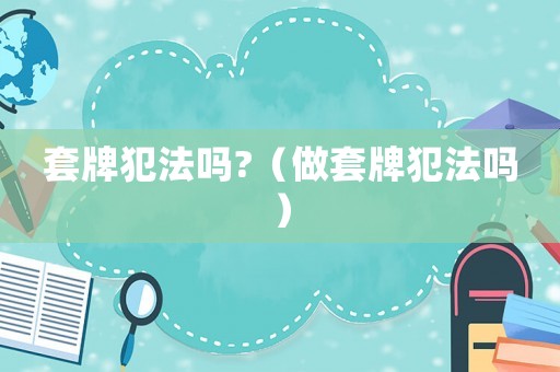 套牌犯法嗎?（做套牌犯法嗎）