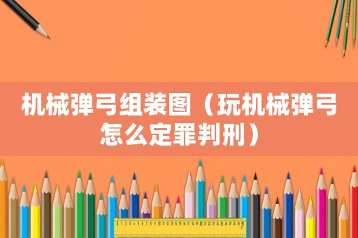 機械彈弓組裝圖（玩機械彈弓怎么定罪判刑）