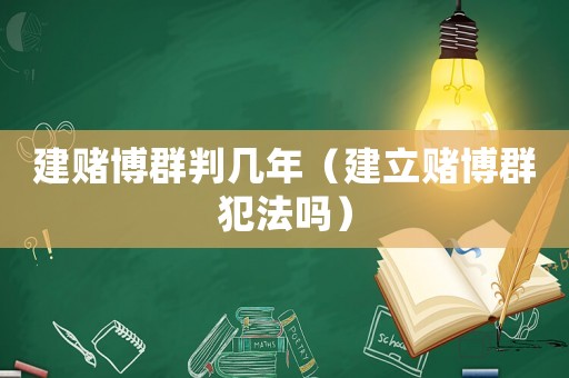 建賭博群判幾年（建立賭博群犯法嗎）