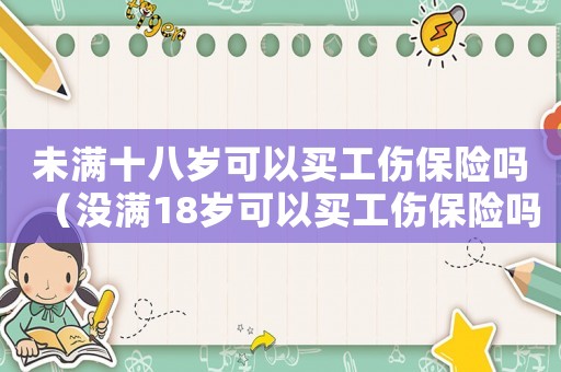 未滿十八歲可以買工傷保險嗎（沒滿18歲可以買工傷保險嗎）