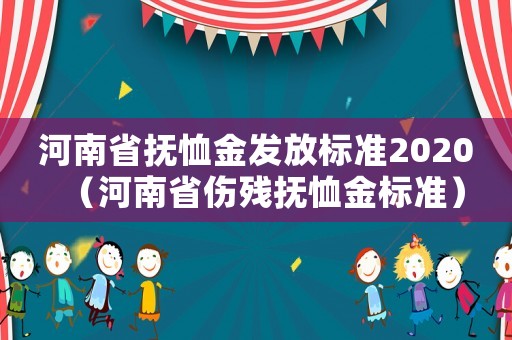 河南省撫恤金發放標準2020（河南省傷殘撫恤金標準）