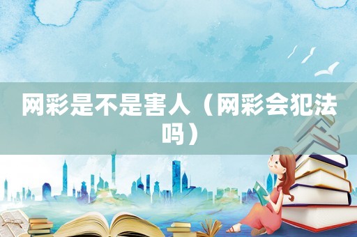 網彩是不是害人（網彩會犯法嗎）