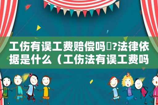 工傷有誤工費賠償嗎乀?法律依據是什么（工傷法有誤工費嗎）