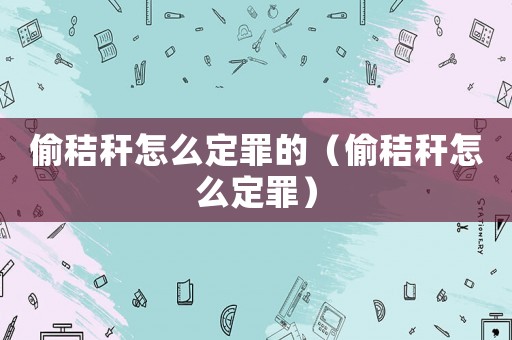 偷秸稈怎么定罪的（偷秸稈怎么定罪）