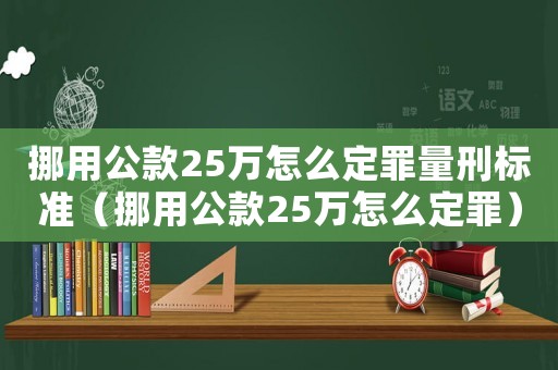 挪用公款25萬怎么定罪量刑標準（挪用公款25萬怎么定罪）