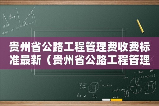 貴州省公路工程管理費收費標準最新（貴州省公路工程管理費收費標準）