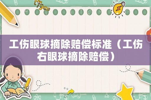 工傷眼球摘除賠償標準（工傷右眼球摘除賠償）